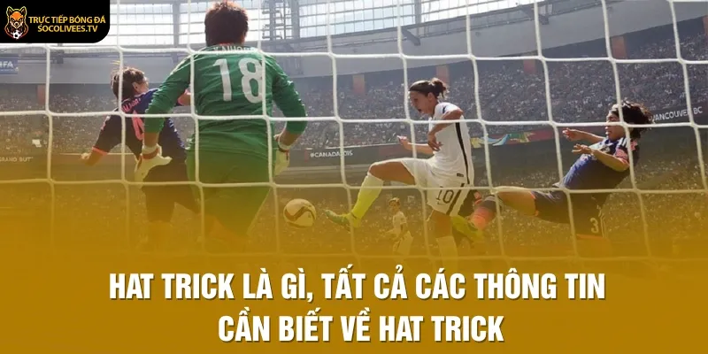 Hat Trick Là Gì, Tất Cả Các Thông Tin Cần Biết Về Hat Trick