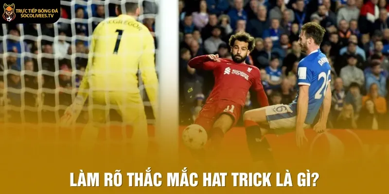 Làm rõ thắc mắc Hat Trick là gì?