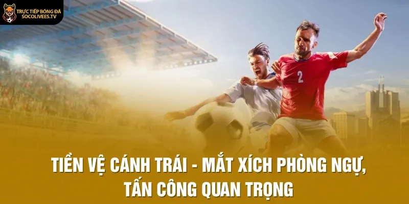 Tiền Vệ Cánh Trái - Mắt Xích Phòng Ngự, Tấn Công Quan Trọng