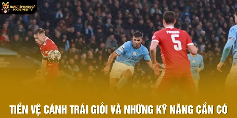 Tiền vệ cánh trái giỏi và những kỹ năng cần có