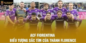 ACF Fiorentina – Biểu Tượng Sắc Tím Của Thành Florence