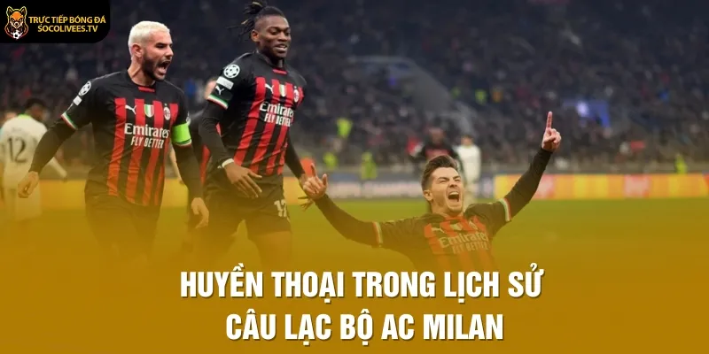 Huyền thoại trong lịch sử Câu lạc bộ AC Milan