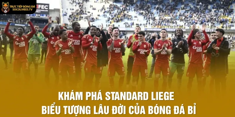 Khám Phá Standard Liege – Biểu Tượng Lâu Đời Của Bóng Đá Bỉ