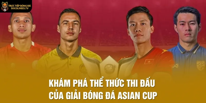 Khám phá thể thức thi đấu của giải bóng đá Asian Cup