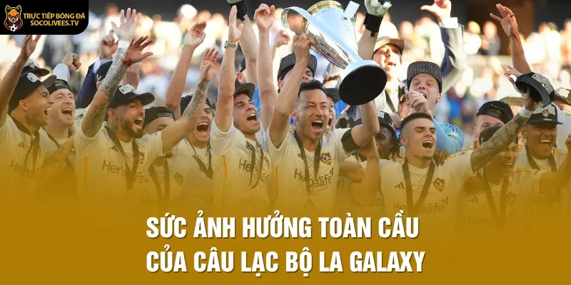 Sức ảnh hưởng toàn cầu của Câu lạc bộ LA Galaxy